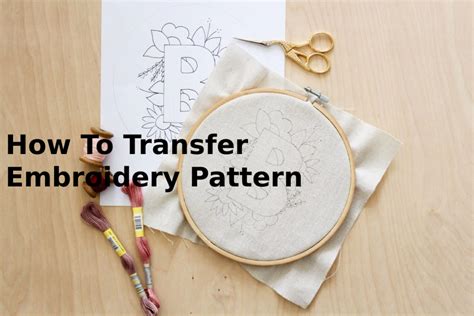 How to Transfer Embroidery Patterns: A Detailed Guide with Insightful Q&A